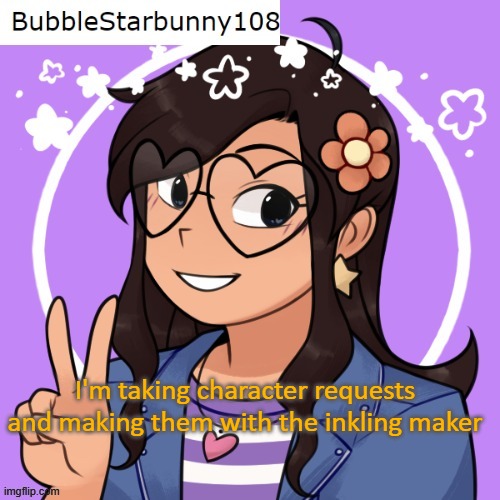 from anywhere, anime, tv shows, books, and video games | I'm taking character requests and making them with the inkling maker | image tagged in bubble has an announcement | made w/ Imgflip meme maker