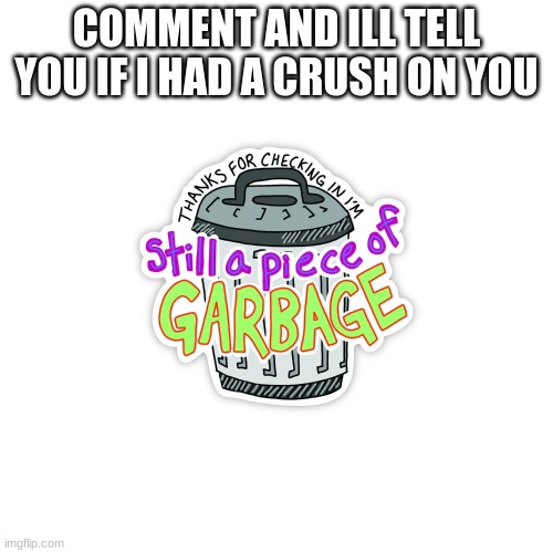 COMMENT AND ILL TELL YOU IF I HAD A CRUSH ON YOU | made w/ Imgflip meme maker