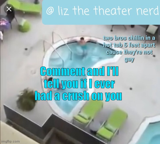 Liz the theater nerd announcement template 3 | Comment and I'll tell you if I ever had a crush on you | image tagged in liz the theater nerd announcement template 3 | made w/ Imgflip meme maker