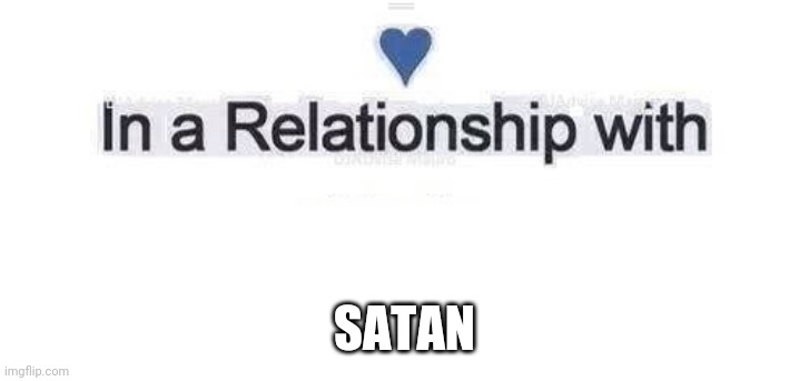 In a relationship | SATAN | image tagged in in a relationship | made w/ Imgflip meme maker