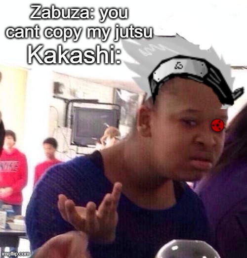 Black Girl Wat | Kakashi:; Zabuza: you cant copy my jutsu | image tagged in memes,black girl wat,naruto joke | made w/ Imgflip meme maker