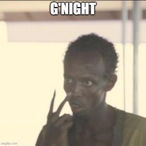 Look At Me Meme | G'NIGHT | image tagged in memes,look at me | made w/ Imgflip meme maker