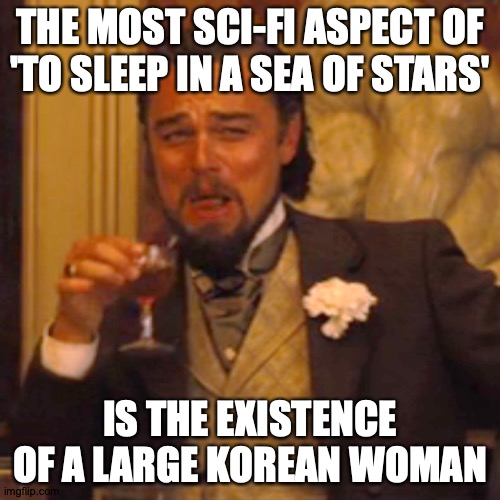 It's clear why I chose this template, right? | THE MOST SCI-FI ASPECT OF 'TO SLEEP IN A SEA OF STARS'; IS THE EXISTENCE OF A LARGE KOREAN WOMAN; https://www.youtube.com/watch?v=oB1GSEs-Nzg | image tagged in memes,laughing leo,sleep,sea,stars,bar jokes | made w/ Imgflip meme maker