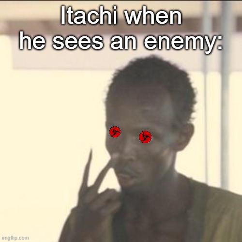 Look At Me | Itachi when he sees an enemy: | image tagged in memes,look at me | made w/ Imgflip meme maker