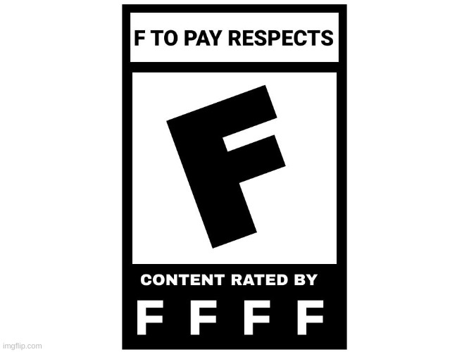 Rated F for F to pay respects | image tagged in f,press f to pay respects,esrb rating | made w/ Imgflip meme maker