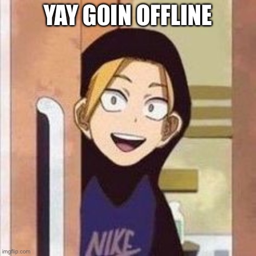 Yo boi danki | YAY G0IN OFFLINE | image tagged in yo boi danki | made w/ Imgflip meme maker