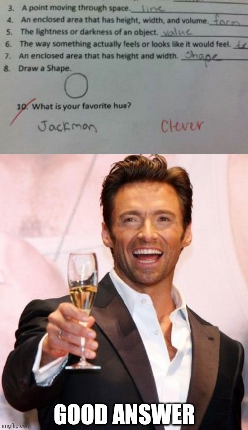 LOL | GOOD ANSWER | image tagged in hugh jackman cheers,funny,memes,test,homonym,meme man smort | made w/ Imgflip meme maker