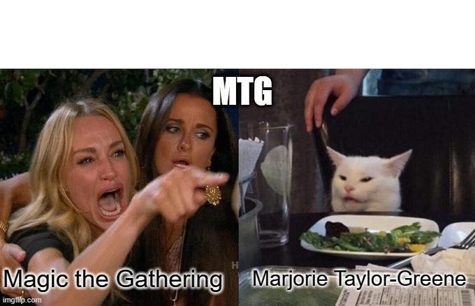 A Thing For Nerds | MTG; Magic the Gathering; Marjorie Taylor-Greene | image tagged in memes,woman yelling at cat,mtg,magic the gathering,politics,nerds | made w/ Imgflip meme maker