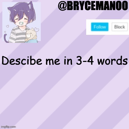BrycemanOO new announcement template | Descibe me in 3-4 words | image tagged in brycemanoo new announcement template | made w/ Imgflip meme maker