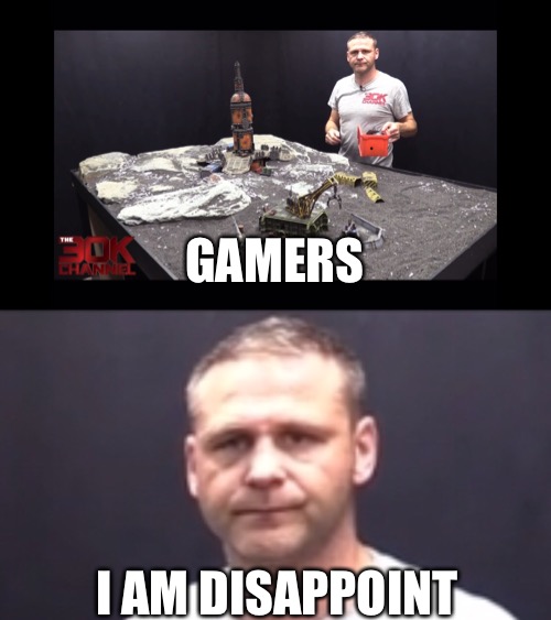 30K man is disappoint | GAMERS; I AM DISAPPOINT | image tagged in warhammer40k,warhammer 40k,warhammer,funny,heresy | made w/ Imgflip meme maker