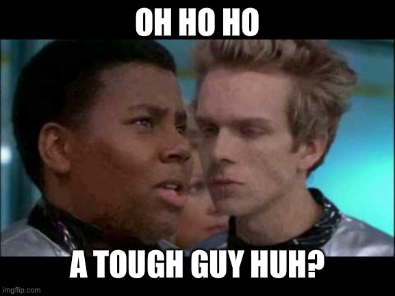Kurt | OH HO HO A TOUGH GUY HUH? | image tagged in kurt | made w/ Imgflip meme maker