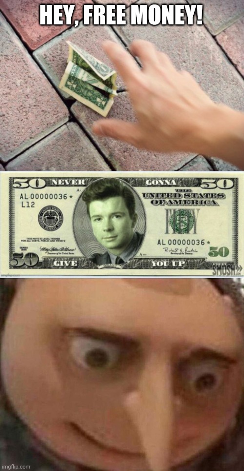 You know the rules... | HEY, FREE MONEY! | image tagged in rick roll dollar,gru meme,funny,memes,rickroll,rick astley | made w/ Imgflip meme maker