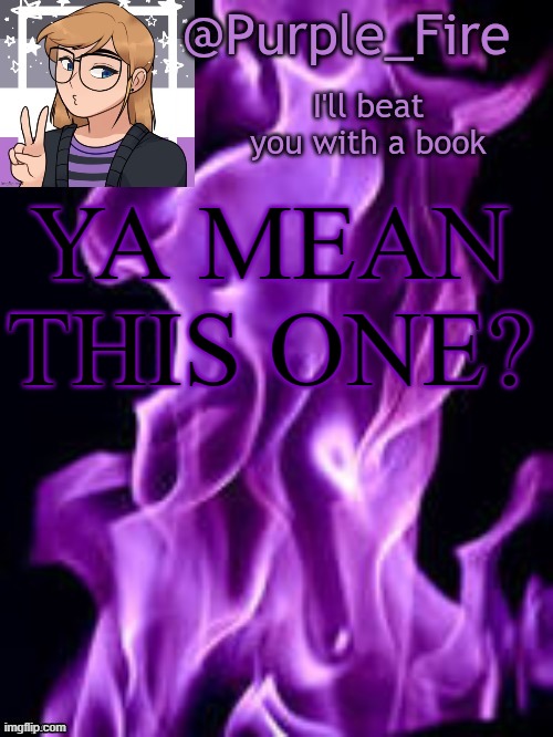 Purple_Fire Announcement | YA MEAN THIS ONE? | image tagged in purple_fire announcement | made w/ Imgflip meme maker