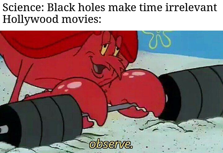 5 is the new 2 | Science: Black holes make time irrelevant
Hollywood movies: | image tagged in observe,time | made w/ Imgflip meme maker