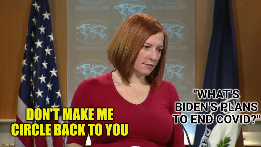 Busty Jen Psaki | DON'T MAKE ME CIRCLE BACK TO YOU; "WHAT'S BIDEN'S PLANS TO END COVID?" | image tagged in busty jen psaki | made w/ Imgflip meme maker