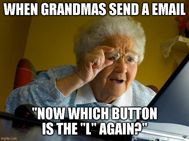 Grandma Finds The Internet Meme | WHEN GRANDMAS SEND A EMAIL; "NOW WHICH BUTTON IS THE "L" AGAIN?" | image tagged in memes,grandma finds the internet | made w/ Imgflip meme maker