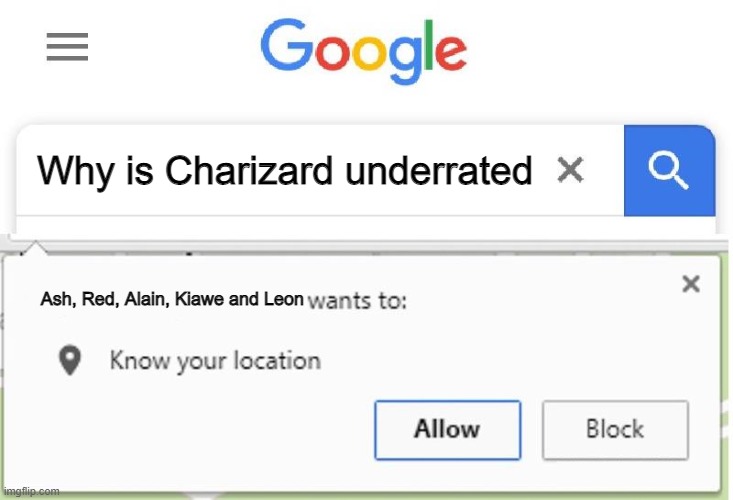 Charizard |  Why is Charizard underrated; Ash, Red, Alain, Kiawe and Leon | image tagged in wants to know your location,pokemon,charizard,ash ketchum | made w/ Imgflip meme maker