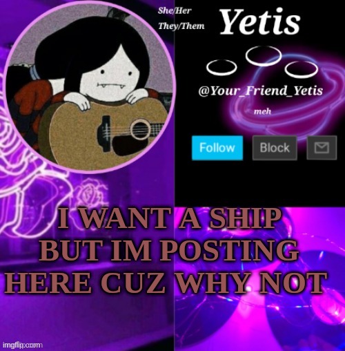 deal wit it | I WANT A SHIP BUT IM POSTING HERE CUZ WHY NOT | image tagged in yetis vibes | made w/ Imgflip meme maker