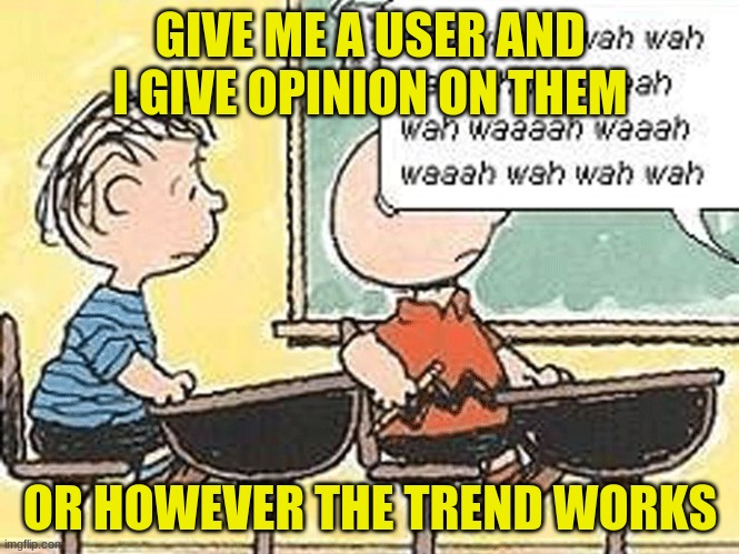 you know what I mean | GIVE ME A USER AND I GIVE OPINION ON THEM; OR HOWEVER THE TREND WORKS | image tagged in blah blah blah | made w/ Imgflip meme maker