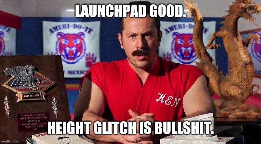 Master Ken Bullshit | LAUNCHPAD GOOD. HEIGHT GLITCH IS BULLSHIT. | image tagged in master ken bullshit | made w/ Imgflip meme maker