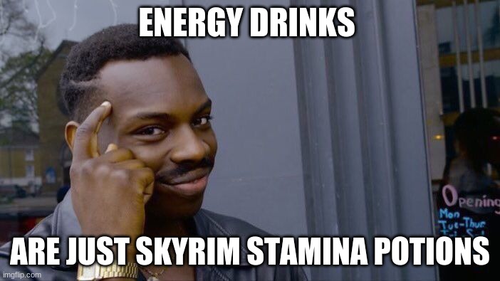 Roll Safe Think About It | ENERGY DRINKS; ARE JUST SKYRIM STAMINA POTIONS | image tagged in memes,roll safe think about it | made w/ Imgflip meme maker