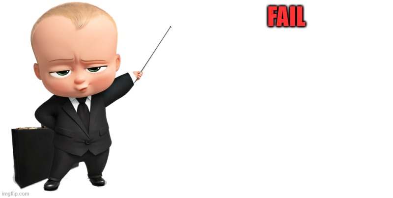 boss baby make a statement | FAIL | image tagged in boss baby make a statement | made w/ Imgflip meme maker