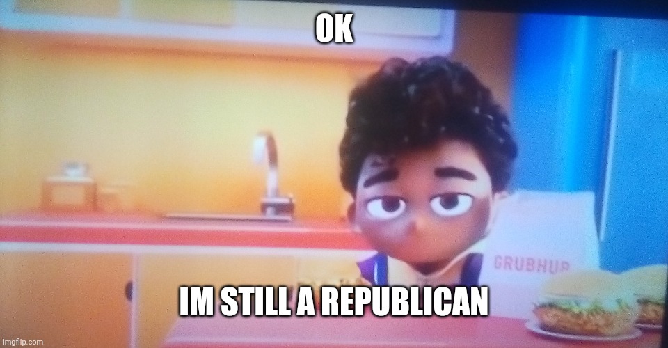 OK IM STILL A REPUBLICAN | made w/ Imgflip meme maker