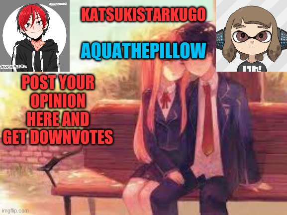 KatsukiStarkugoXAquathepillow | POST YOUR OPINION HERE AND GET DOWNVOTES | image tagged in katsukistarkugoxaquathepillow | made w/ Imgflip meme maker