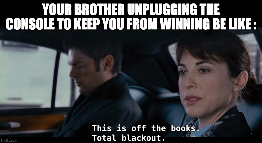 YOUR BROTHER UNPLUGGING THE CONSOLE TO KEEP YOU FROM WINNING BE LIKE : | image tagged in red | made w/ Imgflip meme maker