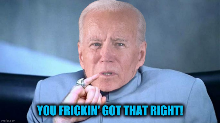 YOU FRICKIN' GOT THAT RIGHT! | made w/ Imgflip meme maker