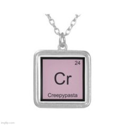 i want this necklace TwT | image tagged in creepypasta | made w/ Imgflip meme maker