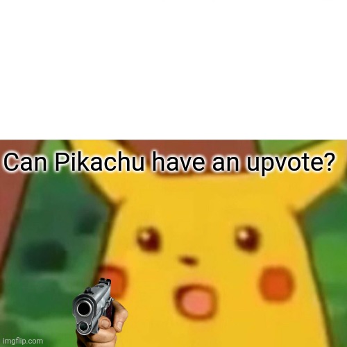 Can he? | Can Pikachu have an upvote? | image tagged in memes,surprised pikachu | made w/ Imgflip meme maker