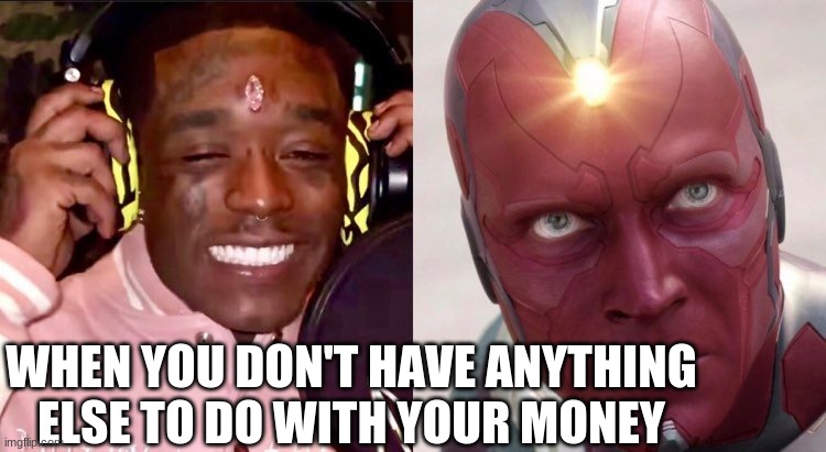 Lil Uzi Vert 24 million Diamond | WHEN YOU DON'T HAVE ANYTHING ELSE TO DO WITH YOUR MONEY | image tagged in vision,avengers endgame | made w/ Imgflip meme maker