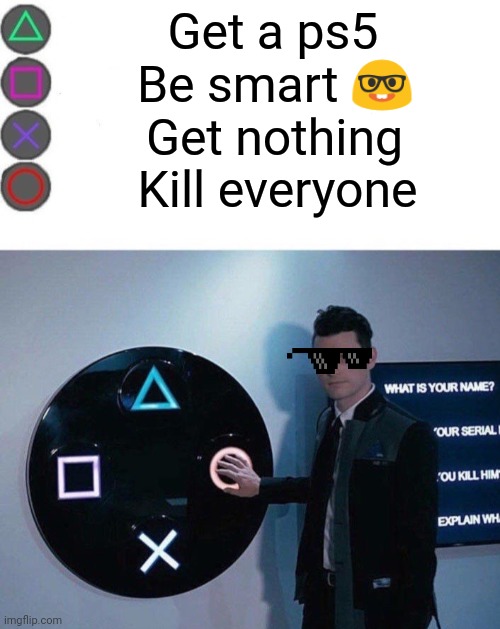 4 Buttons | Get a ps5; Be smart 🤓; Get nothing; Kill everyone | image tagged in 4 buttons | made w/ Imgflip meme maker