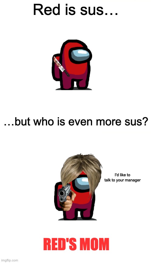 Red's mom is infinitely sus | Red is sus…; …but who is even more sus? I'd like to talk to your manager; RED'S MOM | image tagged in memes,funny,sus,red sus,mom,karen | made w/ Imgflip meme maker