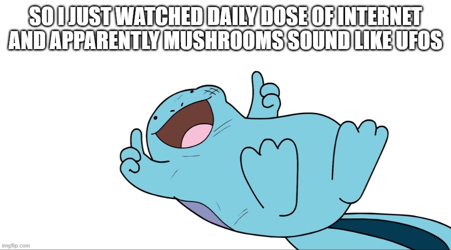 Jaiden quagsire thumbs up | SO I JUST WATCHED DAILY DOSE OF INTERNET AND APPARENTLY MUSHROOMS SOUND LIKE UFOS | image tagged in jaiden quagsire thumbs up | made w/ Imgflip meme maker