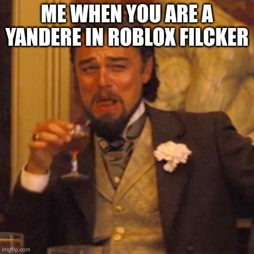 hahahahahahahahahahahha funny with a little bit of yanderer | ME WHEN YOU ARE A YANDERE IN ROBLOX FILCKER | image tagged in memes,laughing leo,yandere,roblox | made w/ Imgflip meme maker