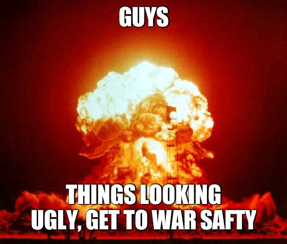 Check Megas comment section | GUYS; THINGS LOOKING UGLY, GET TO WAR SAFTY | image tagged in nuke,comment section | made w/ Imgflip meme maker