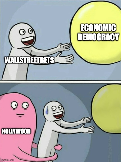 WallStreetBets vs. Human Nature | ECONOMIC DEMOCRACY; WALLSTREETBETS; HOLLYWOOD | image tagged in memes,running away balloon,wallstreetbets,wall street,hollywood,stonks | made w/ Imgflip meme maker
