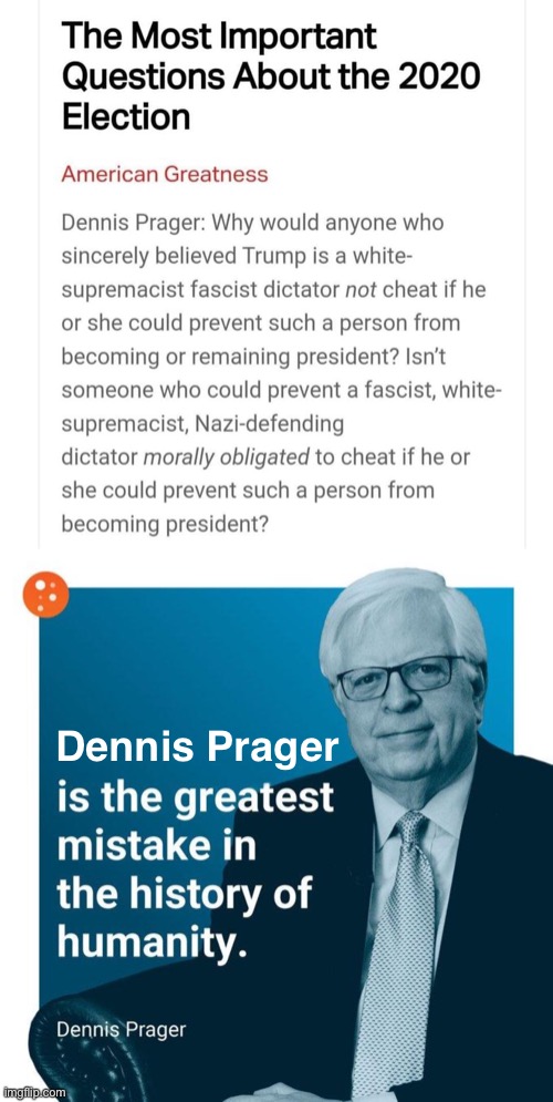 The good ol’ “my opponents think I’m a fascist, so their electoral victories must be illegitimate” argument. #FascistConfirmed | Dennis Prager | image tagged in 2020 election dennis prager,the greatest mistake,conservative logic,fascist,election 2020,voter fraud | made w/ Imgflip meme maker