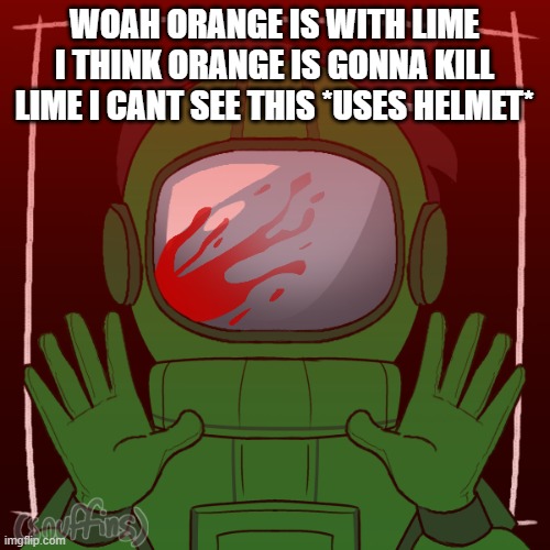 WOAH ORANGE IS WITH LIME I THINK ORANGE IS GONNA KILL LIME I CANT SEE THIS *USES HELMET* | made w/ Imgflip meme maker