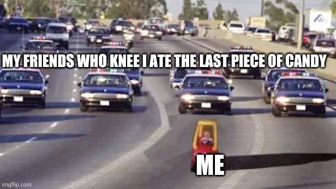 GUYS- AH OW WAIT IT WAS A JOKE- AH | MY FRIENDS WHO KNEE I ATE THE LAST PIECE OF CANDY; ME | image tagged in funny,friends | made w/ Imgflip meme maker