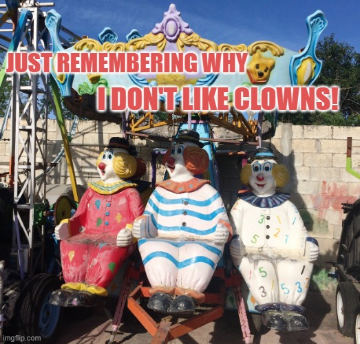 Send in the Clowns | JUST REMEMBERING WHY; I DON'T LIKE CLOWNS! | image tagged in funny,funny memes,clowns,i love clowns | made w/ Imgflip meme maker