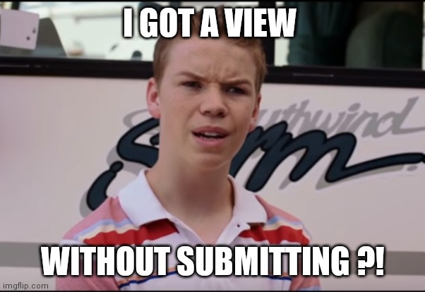 How?! | I GOT A VIEW; WITHOUT SUBMITTING ?! | image tagged in you guys are getting paid | made w/ Imgflip meme maker