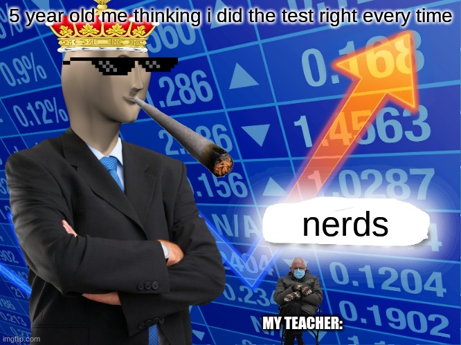 Empty Stonks | 5 year old me thinking i did the test right every time; nerds; MY TEACHER: | image tagged in stonks,school meme,school | made w/ Imgflip meme maker