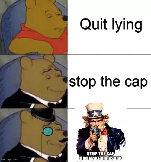 stop the cap | Quit lying; stop the cap | image tagged in fancy pooh | made w/ Imgflip meme maker