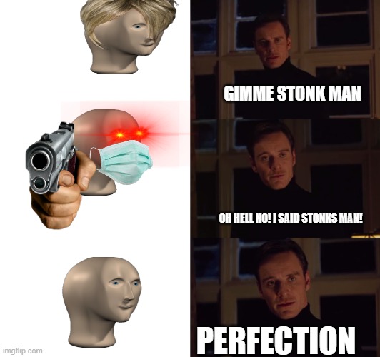 perfection | GIMME STONK MAN; OH HELL NO! I SAID STONKS MAN! PERFECTION | image tagged in perfection | made w/ Imgflip meme maker