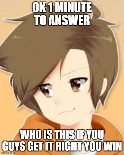 OK 1 MINUTE TO ANSWER; WHO IS THIS IF YOU GUYS GET IT RIGHT YOU WIN | made w/ Imgflip meme maker