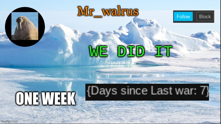 Mr_walrus | WE DID IT; ONE WEEK | image tagged in mr_walrus | made w/ Imgflip meme maker