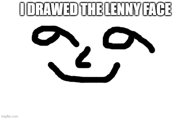 White Screen | I DRAWED THE LENNY FACE | image tagged in white screen | made w/ Imgflip meme maker